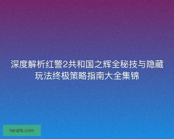 深度解析红警2共和国之辉全秘技与隐藏玩法终极策略指南大全集锦